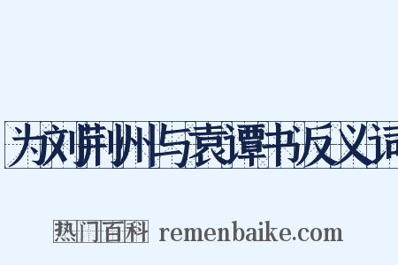 为刘荆州与袁谭书反义词是什么意思的图片